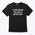I Like Being Called A Good Boy T Shirt Unisex