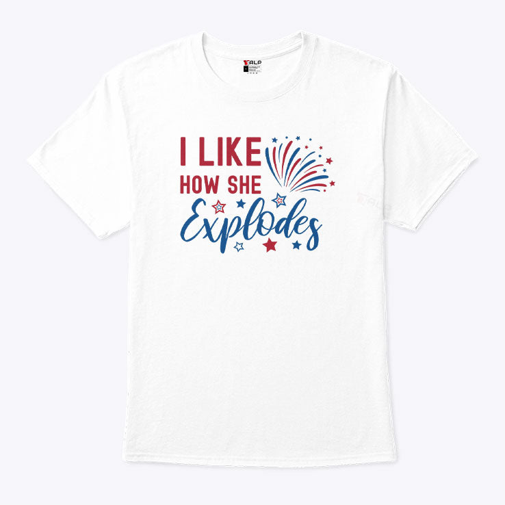 I Like How She Explodes 4th Of July T Shirt Unisex