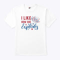 I Like How She Explodes 4th Of July T Shirt Unisex
