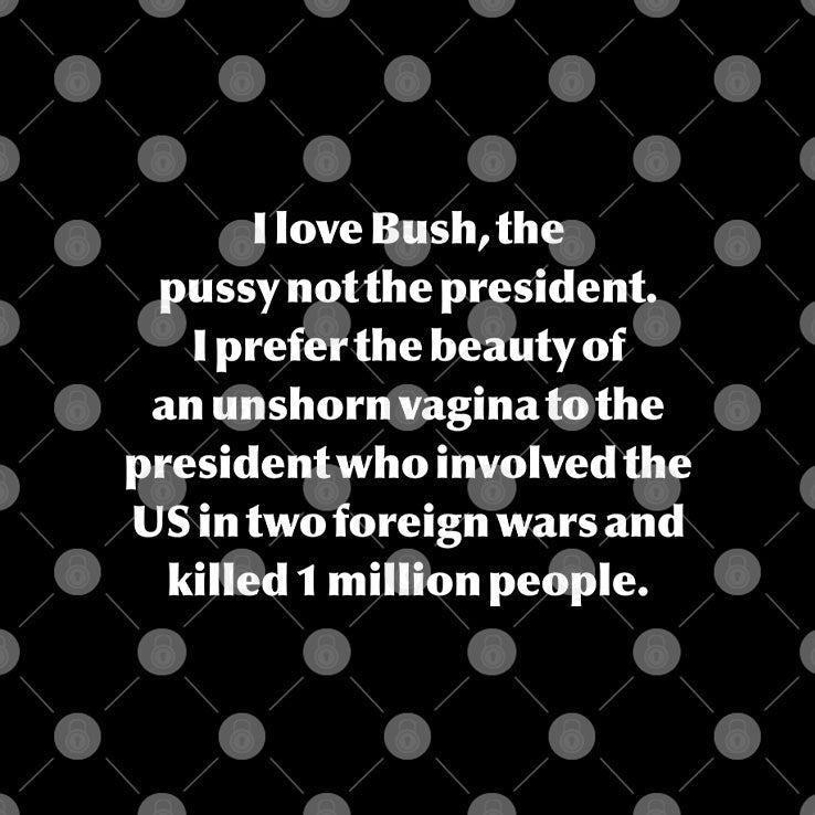 I Love Bush The Pussy Not The President T Shirt Unisex