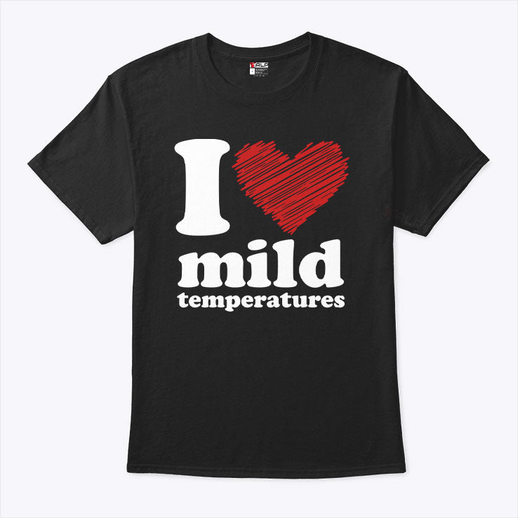 I Love Mild Temperatures T Shirt Unisex