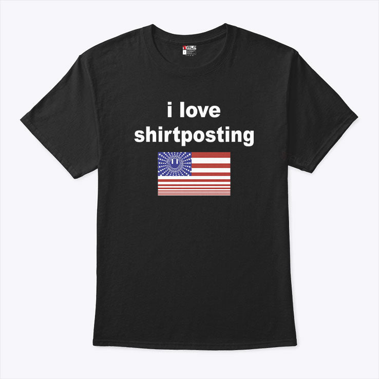 I Love Shirtposting T Shirt Unisex