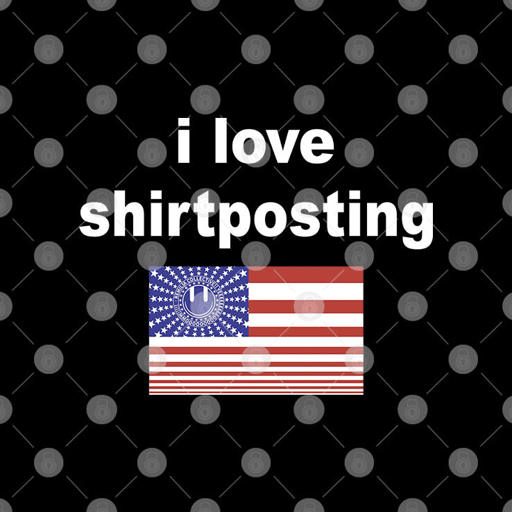 I Love Shirtposting T Shirt Unisex