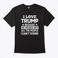 I Love Trump Because He Pisses Off All The People I Can’t Stand Tee Unisex