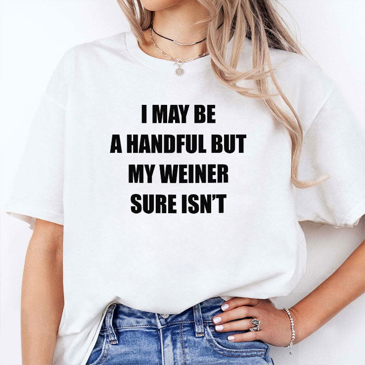 I May Be A Handful But My Weiner Sure Isn’t T Shirt Unisex