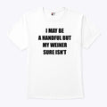 I May Be A Handful But My Weiner Sure Isn’t T Shirt Unisex