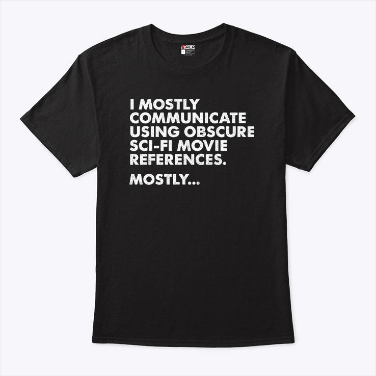I Mostly Communicate Using Obscure Sci-Fi Movie References Mostly Shirt Unisex