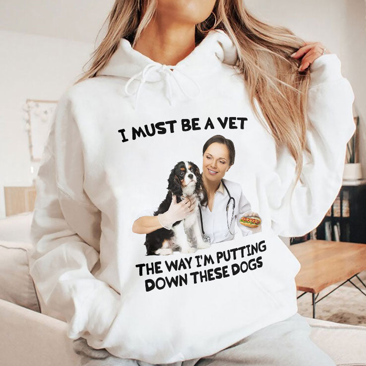 I Must Be A Vet The Way I’m Putting Down These Dogs Shirt Unisex