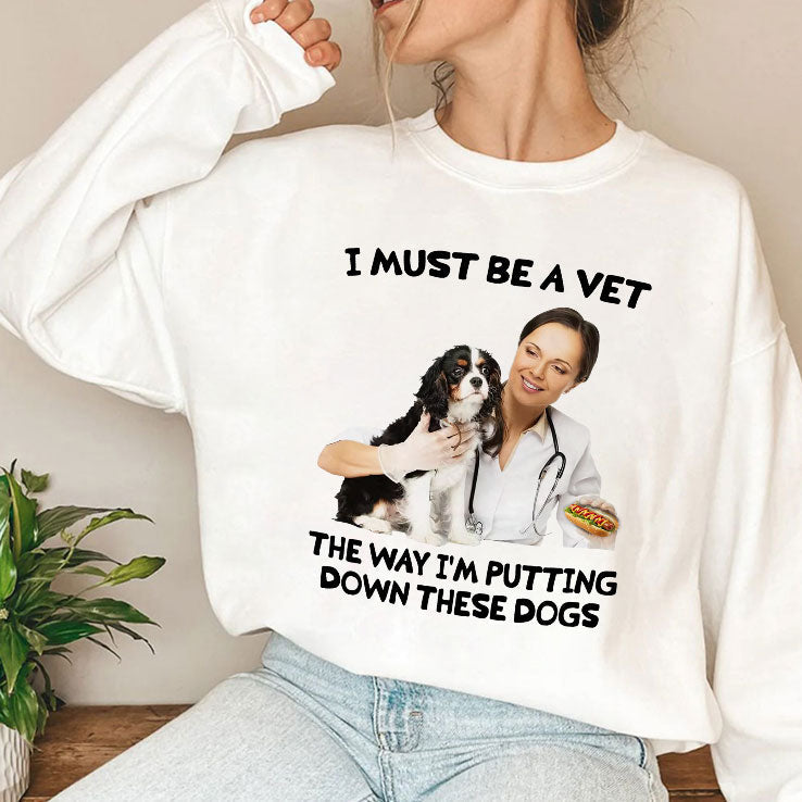 I Must Be A Vet The Way I’m Putting Down These Dogs Shirt Unisex