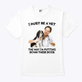 I Must Be A Vet The Way I’m Putting Down These Dogs Shirt Unisex