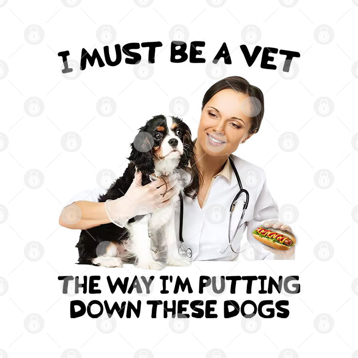 I Must Be A Vet The Way I’m Putting Down These Dogs Shirt Unisex