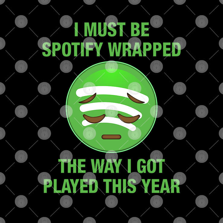 I Must Be Spotify Wrapped The Way I Got Played This Year T Shirt Unisex