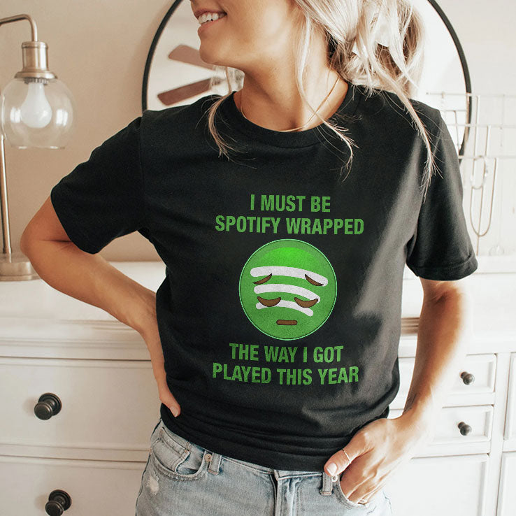 I Must Be Spotify Wrapped The Way I Got Played This Year T Shirt Unisex