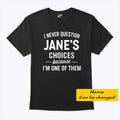 I Never Question Jane’s Choices Because I’m One Of Them Personalized T Shirt Unisex