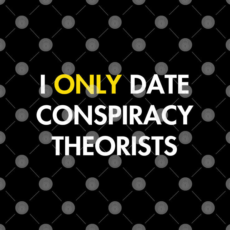 I Only Date Conspiracy Theorists T Shirt Unisex