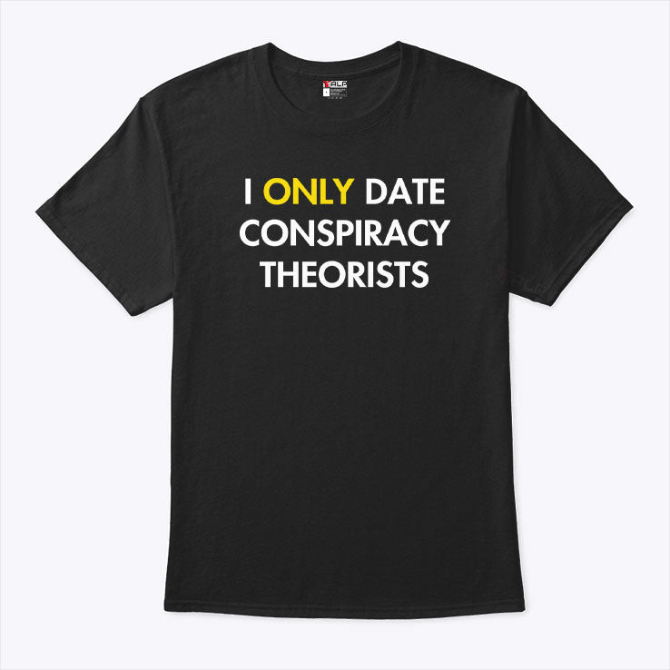 I Only Date Conspiracy Theorists T Shirt Unisex