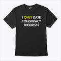 I Only Date Conspiracy Theorists T Shirt Unisex