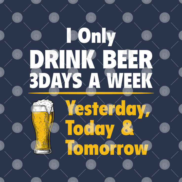 I Only Drink Beer 3 Days A Week Yesterday Today Tomorrow T Shirt Unisex