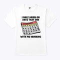 I Only Drink On Days That End With Me Drinking T Shirt Unisex