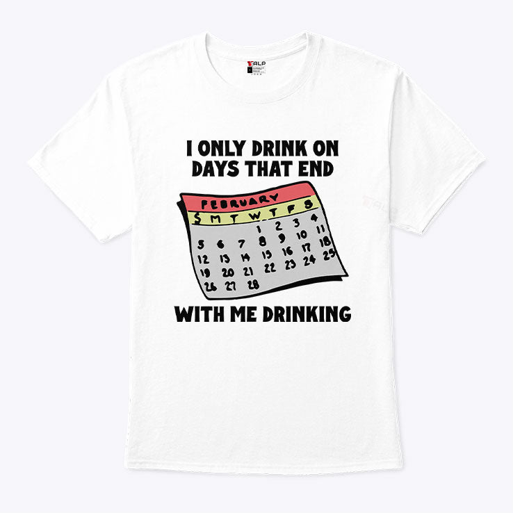 I Only Drink On Days That End With Me Drinking T Shirt Unisex