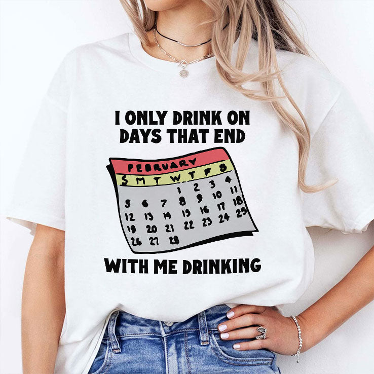 I Only Drink On Days That End With Me Drinking T Shirt Unisex