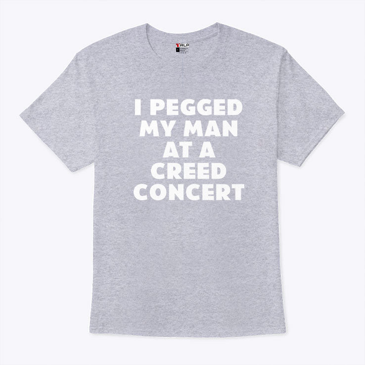 I Pegged My Man At A Creed Concert T Shirt Unisex