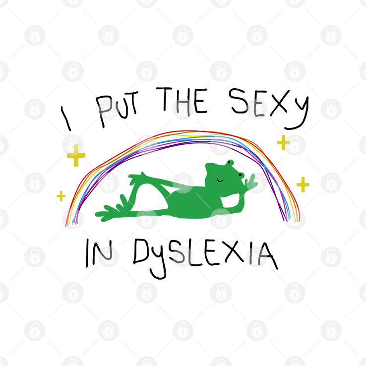 I Put The Sexy In Dyslexia T Shirt Unisex