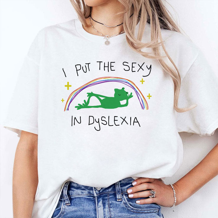 I Put The Sexy In Dyslexia T Shirt Unisex