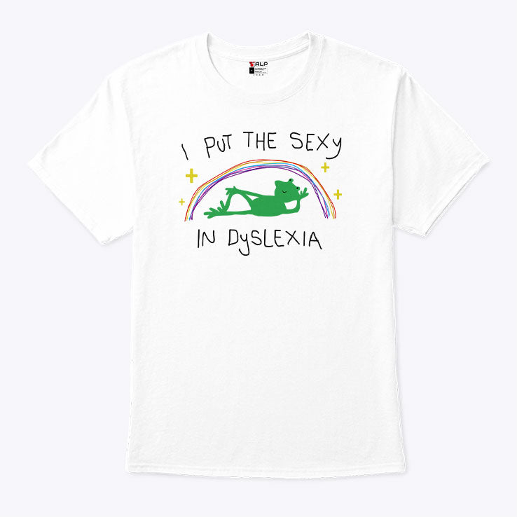 I Put The Sexy In Dyslexia T Shirt Unisex