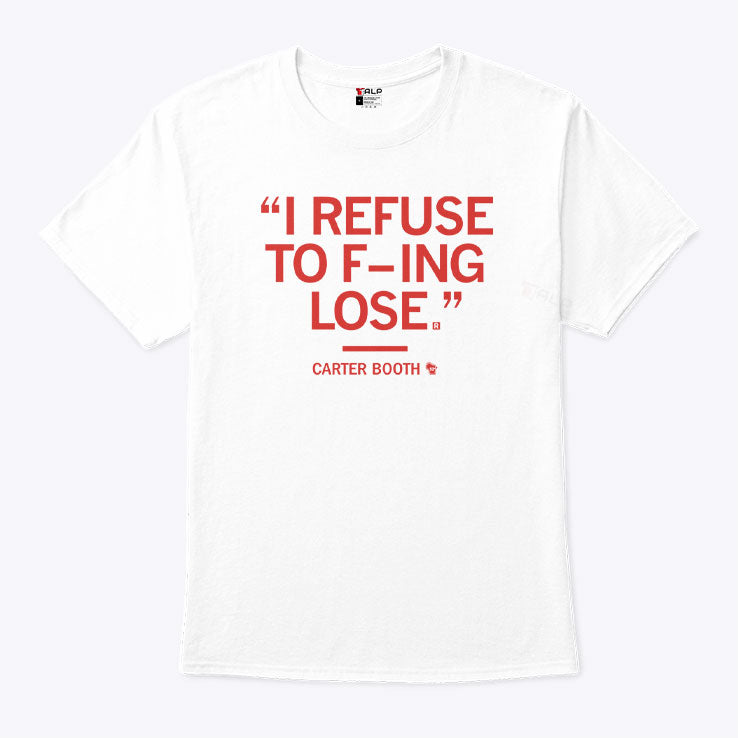 I Refuse To Fucking Lose Carter Booth Shirt Unisex