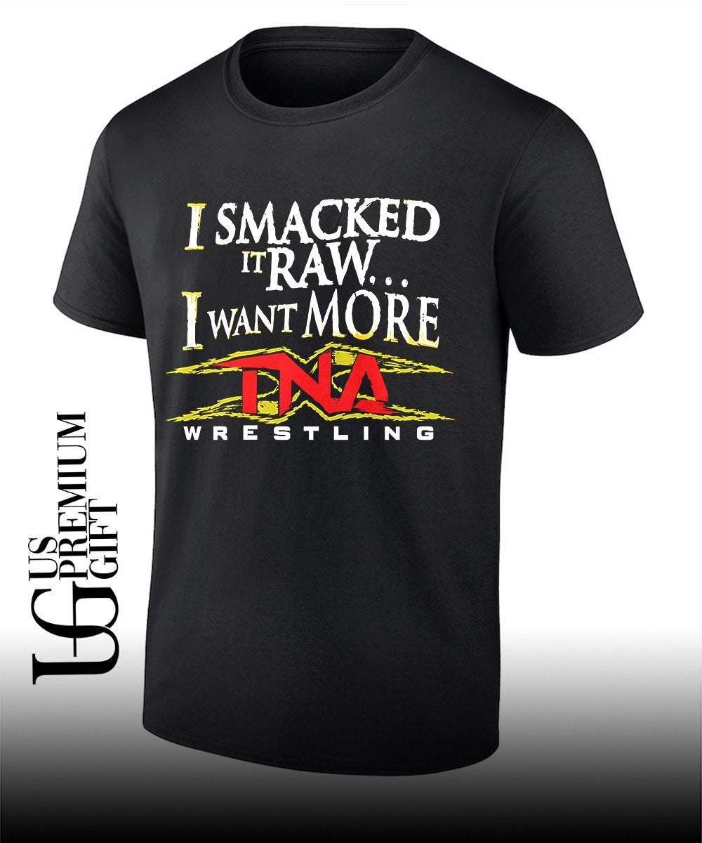 I Smacked It Raw I Want More TNA shirt Unisex