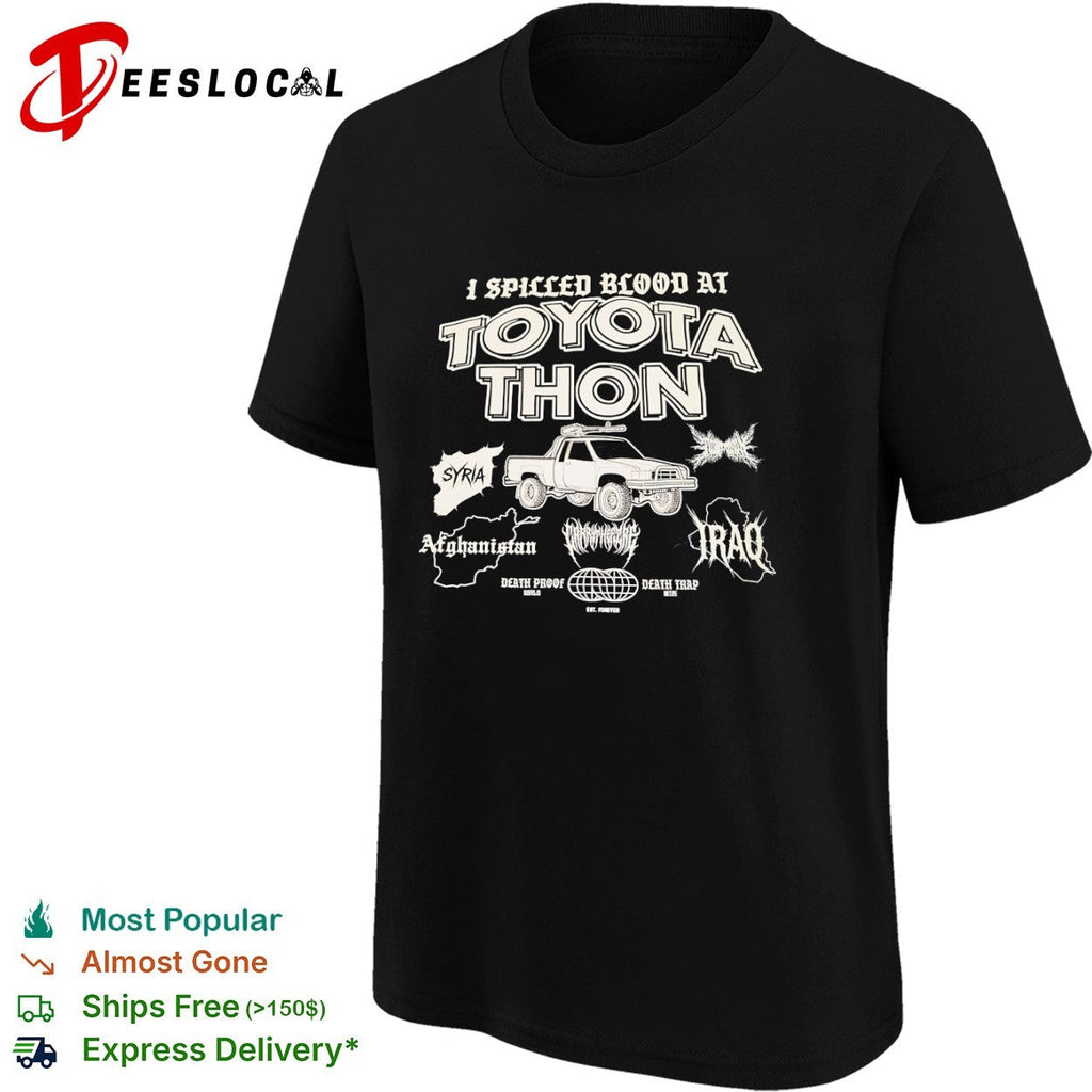 I Spilled Blood at Toyota Thon Syria Afghanistan Iraq Death Proof Death Trap shirt Unisex