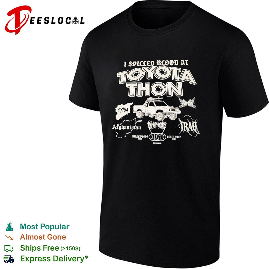 I Spilled Blood at Toyota Thon Syria Afghanistan Iraq Death Proof Death Trap shirt Unisex