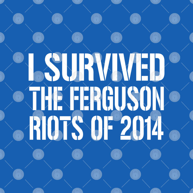 I Survived The Ferguson Riots Of 2014 T Shirt Unisex