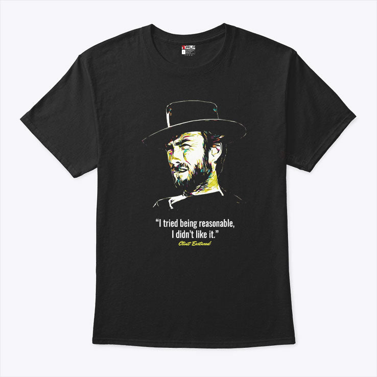 I Tried Being Reasonable I Didn’t Like It Clint Eastwood Shirt Unisex