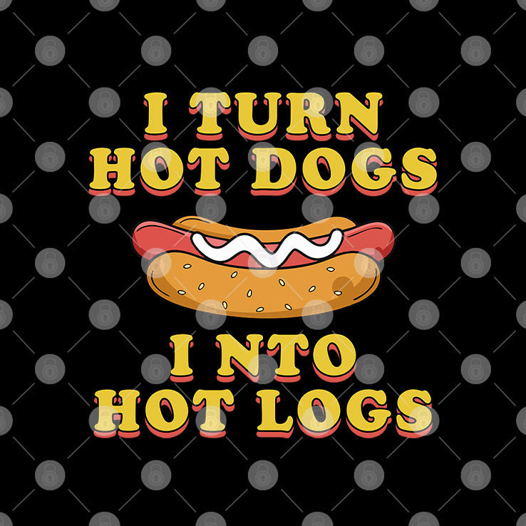 I Turn Hot Dogs Into Hot Logs T Shirt Unisex