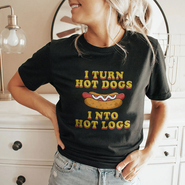 I Turn Hot Dogs Into Hot Logs T Shirt Unisex