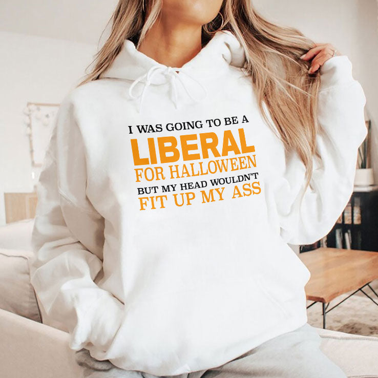 I Was Going To Be A Liberal For Halloween But My Head Wouldn’t Fit Up My Ass T Shirt Unisex