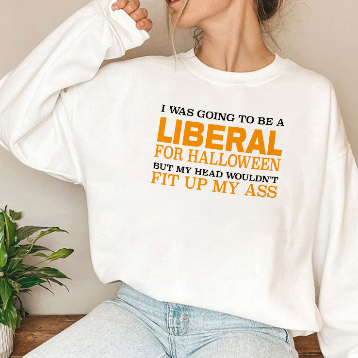 I Was Going To Be A Liberal For Halloween But My Head Wouldn’t Fit Up My Ass T Shirt Unisex