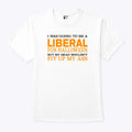 I Was Going To Be A Liberal For Halloween But My Head Wouldn’t Fit Up My Ass T Shirt Unisex