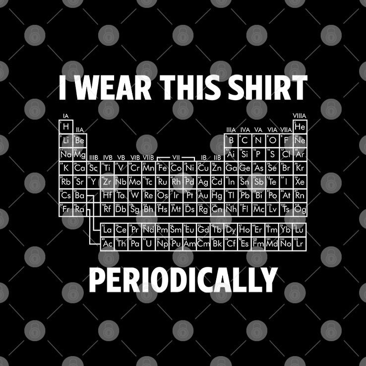 I Wear This Shirt Periodically Unisex