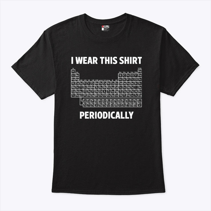 I Wear This Shirt Periodically Unisex