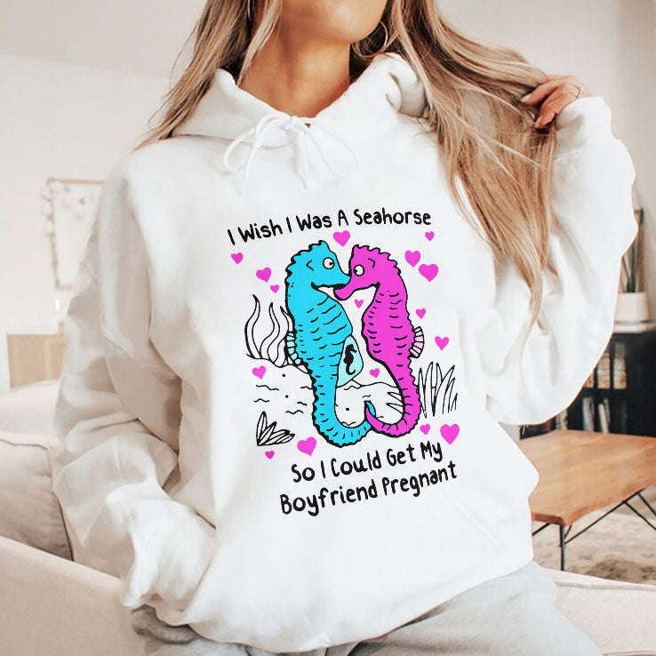I Wish I Was A Seahorse So I Could Get My Boyfriend Pregnant T Shirt Unisex