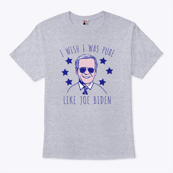 I Wish I Was Pure Like Joe Biden T Shirt Unisex