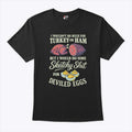 I Wouldn’t Do Much For Turkey Or Ham But I Would Do Some Sketchy Shit For Deviled Eggs Shirt