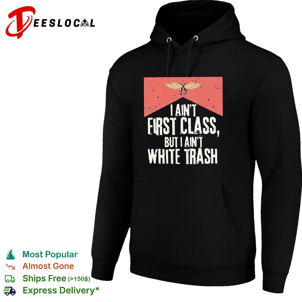 I ain’t first class but I aint white trash working class pride shirt Unisex