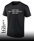 I ain’t gay but I ain’t exactly not gay shirt Unisex
