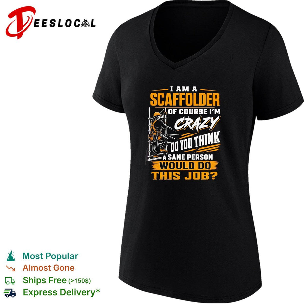 I am a Scaffolder of course i am crazy do you think a sane would do this job shirt Unisex