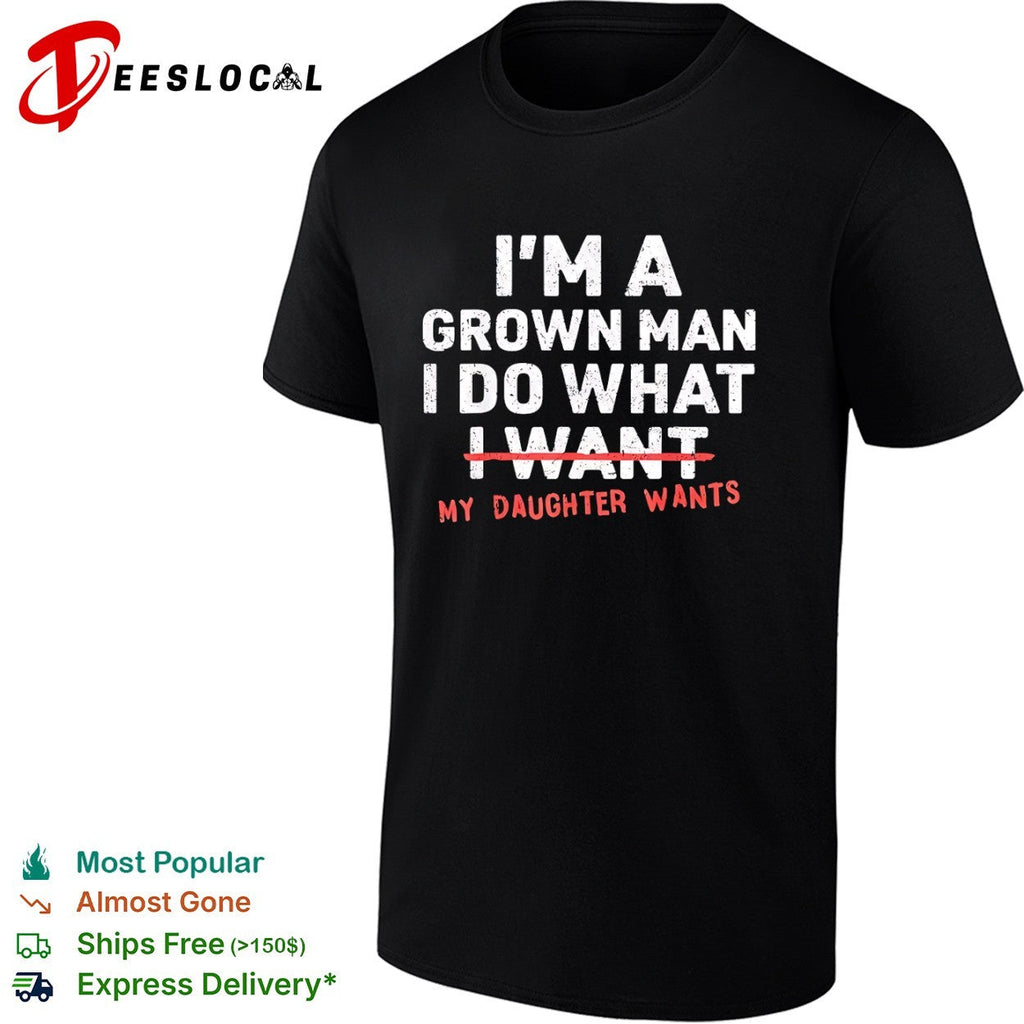 I am a grown do what I want my daughter wants shirt Unisex