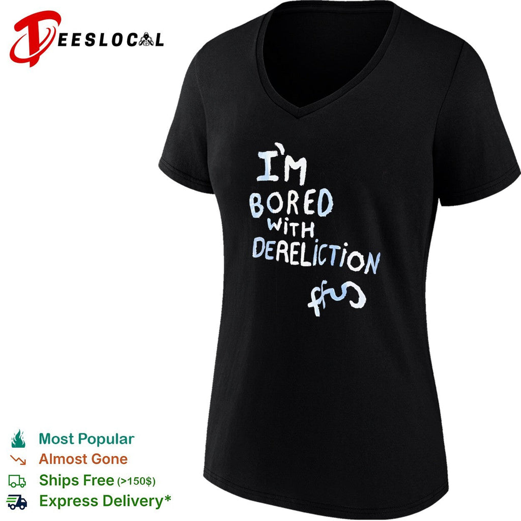 I am bored with dereliction ffs shirt Unisex
